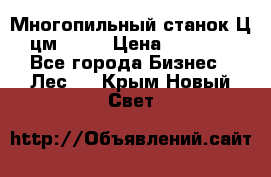  Многопильный станок Ц6 (цм-200) › Цена ­ 550 000 - Все города Бизнес » Лес   . Крым,Новый Свет